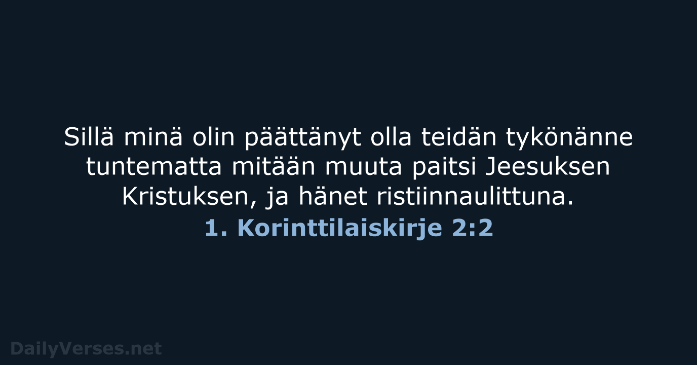 Sillä minä olin päättänyt olla teidän tykönänne tuntematta mitään muuta paitsi Jeesuksen… 1. Korinttilaiskirje 2:2