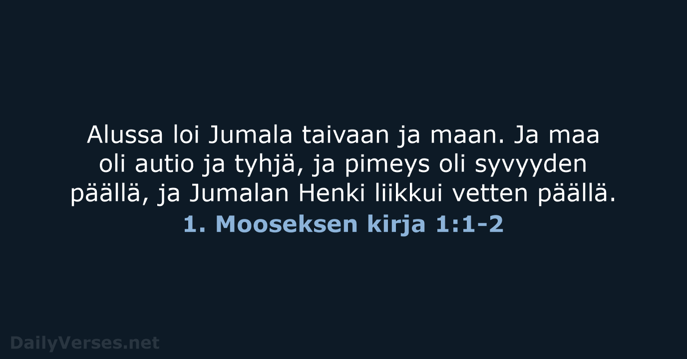 Alussa loi Jumala taivaan ja maan. Ja maa oli autio ja tyhjä… 1. Mooseksen kirja 1:1-2