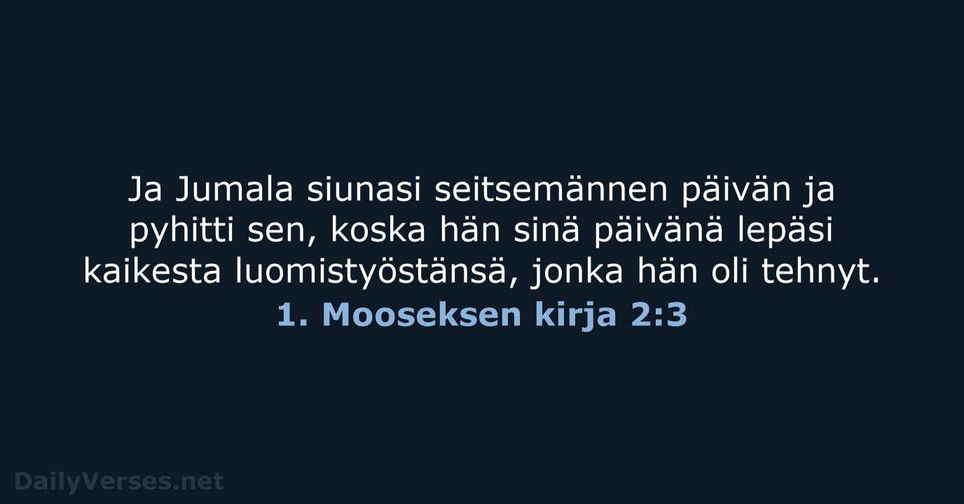 Ja Jumala siunasi seitsemännen päivän ja pyhitti sen, koska hän sinä päivänä… 1. Mooseksen kirja 2:3