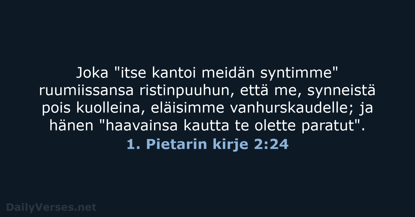 Joka "itse kantoi meidän syntimme" ruumiissansa ristinpuuhun, että me, synneistä pois kuolleina… 1. Pietarin kirje 2:24