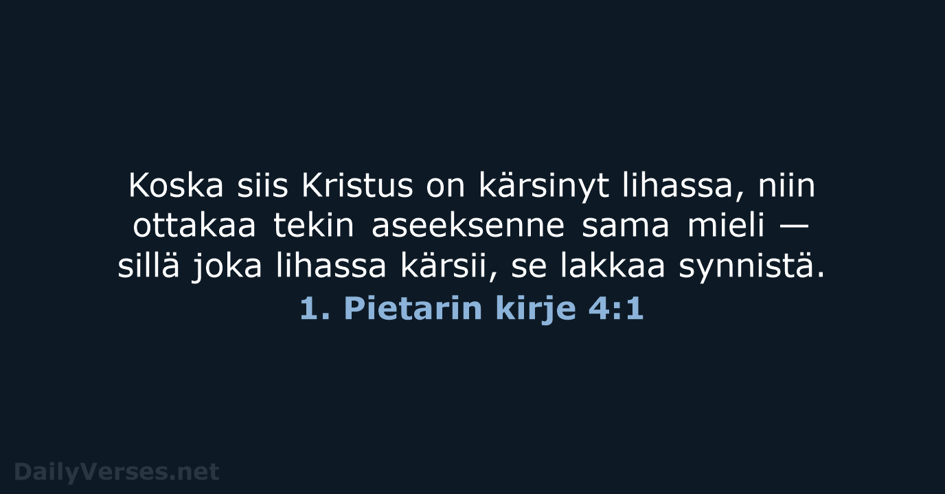 Koska siis Kristus on kärsinyt lihassa, niin ottakaa tekin aseeksenne sama mieli… 1. Pietarin kirje 4:1