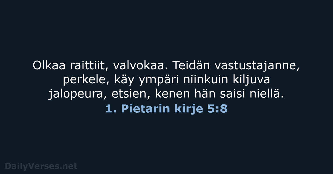 Olkaa raittiit, valvokaa. Teidän vastustajanne, perkele, käy ympäri niinkuin kiljuva jalopeura, etsien… 1. Pietarin kirje 5:8