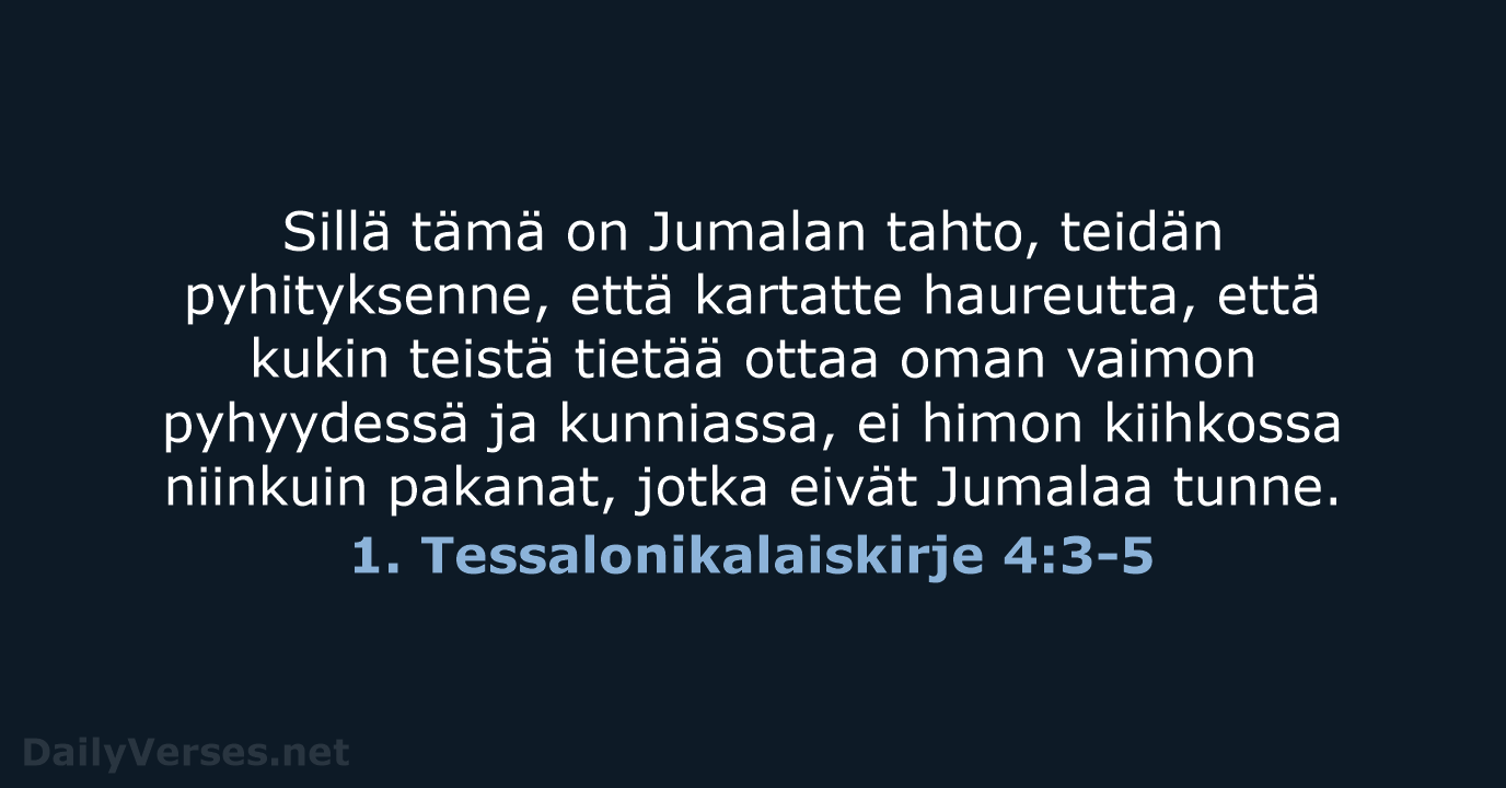 Sillä tämä on Jumalan tahto, teidän pyhityksenne, että kartatte haureutta, että kukin… 1. Tessalonikalaiskirje 4:3-5