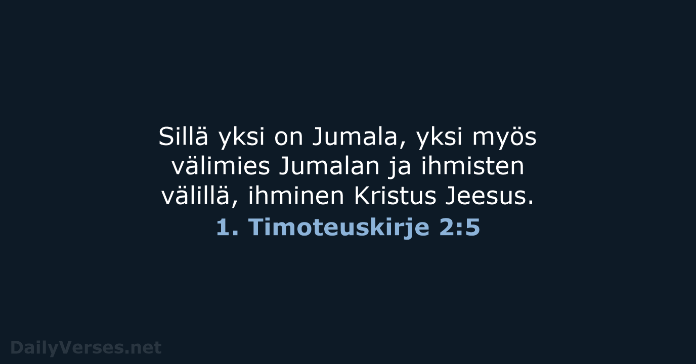 Sillä yksi on Jumala, yksi myös välimies Jumalan ja ihmisten välillä, ihminen Kristus Jeesus. 1. Timoteuskirje 2:5