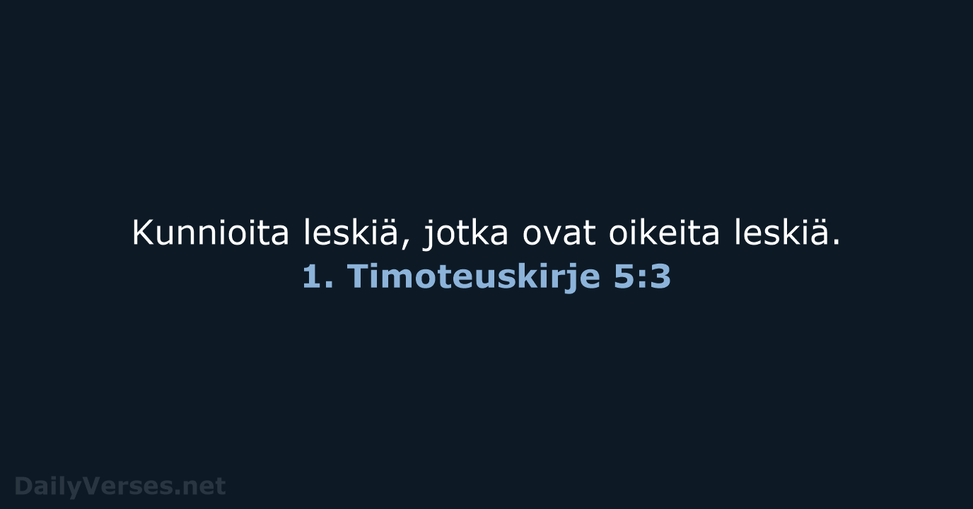 Kunnioita leskiä, jotka ovat oikeita leskiä. 1. Timoteuskirje 5:3