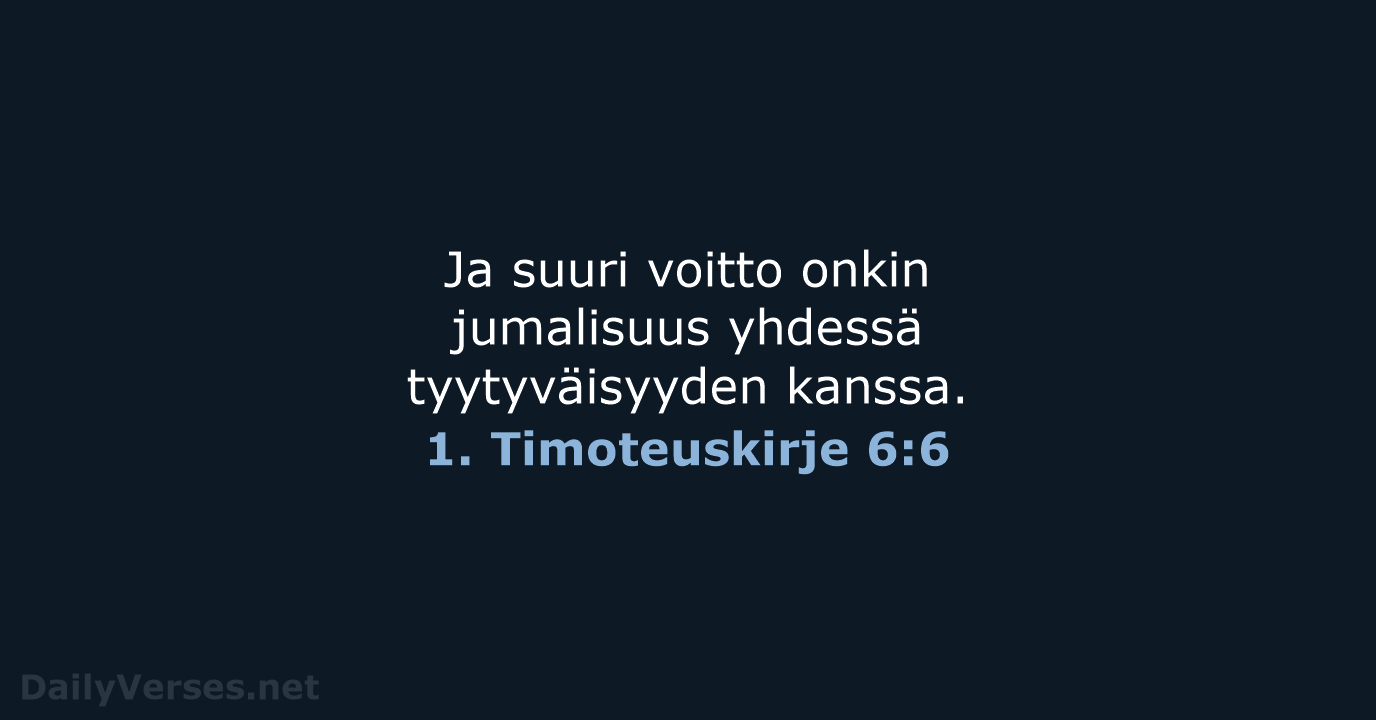 Ja suuri voitto onkin jumalisuus yhdessä tyytyväisyyden kanssa. 1. Timoteuskirje 6:6