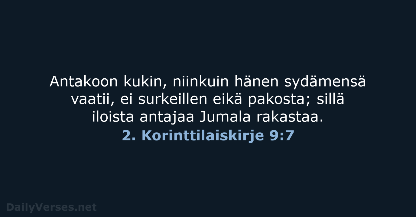 Antakoon kukin, niinkuin hänen sydämensä vaatii, ei surkeillen eikä pakosta; sillä iloista… 2. Korinttilaiskirje 9:7