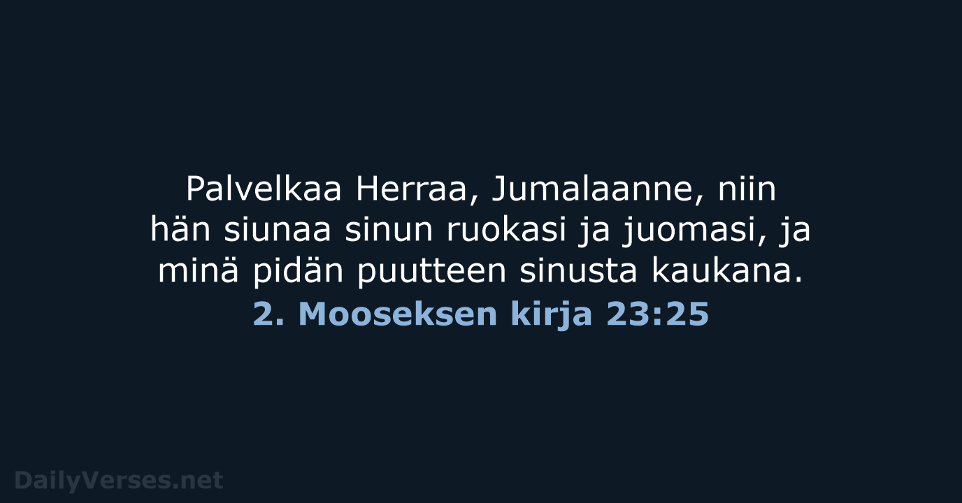 Palvelkaa Herraa, Jumalaanne, niin hän siunaa sinun ruokasi ja juomasi, ja minä… 2. Mooseksen kirja 23:25