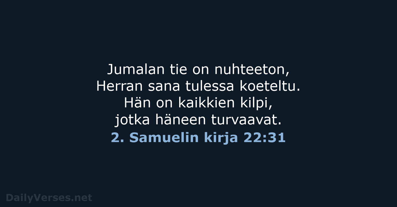 Jumalan tie on nuhteeton, Herran sana tulessa koeteltu. Hän on kaikkien kilpi… 2. Samuelin kirja 22:31