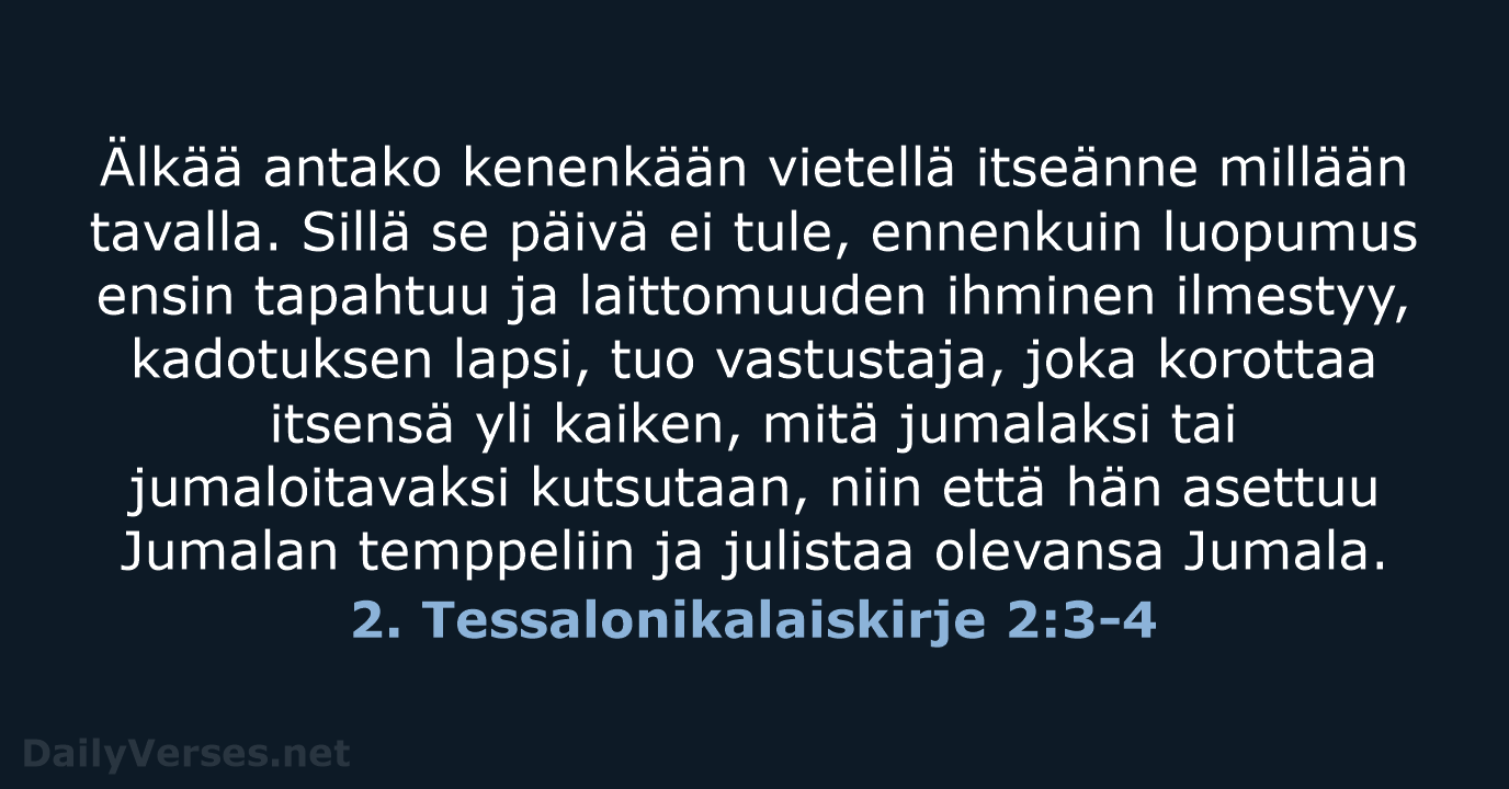 Älkää antako kenenkään vietellä itseänne millään tavalla. Sillä se päivä ei tule… 2. Tessalonikalaiskirje 2:3-4