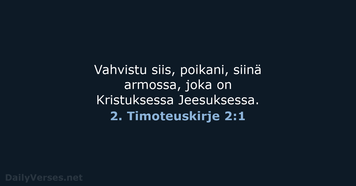 Vahvistu siis, poikani, siinä armossa, joka on Kristuksessa Jeesuksessa. 2. Timoteuskirje 2:1