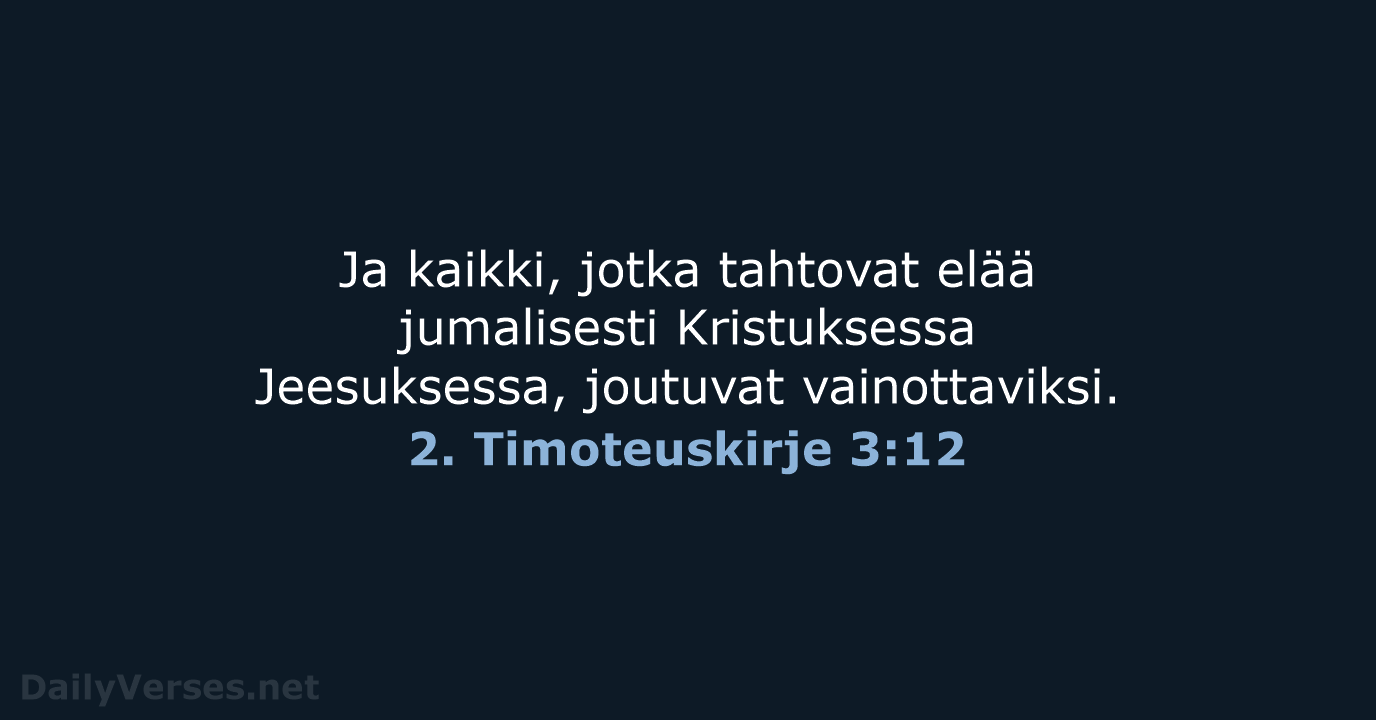 Ja kaikki, jotka tahtovat elää jumalisesti Kristuksessa Jeesuksessa, joutuvat vainottaviksi. 2. Timoteuskirje 3:12