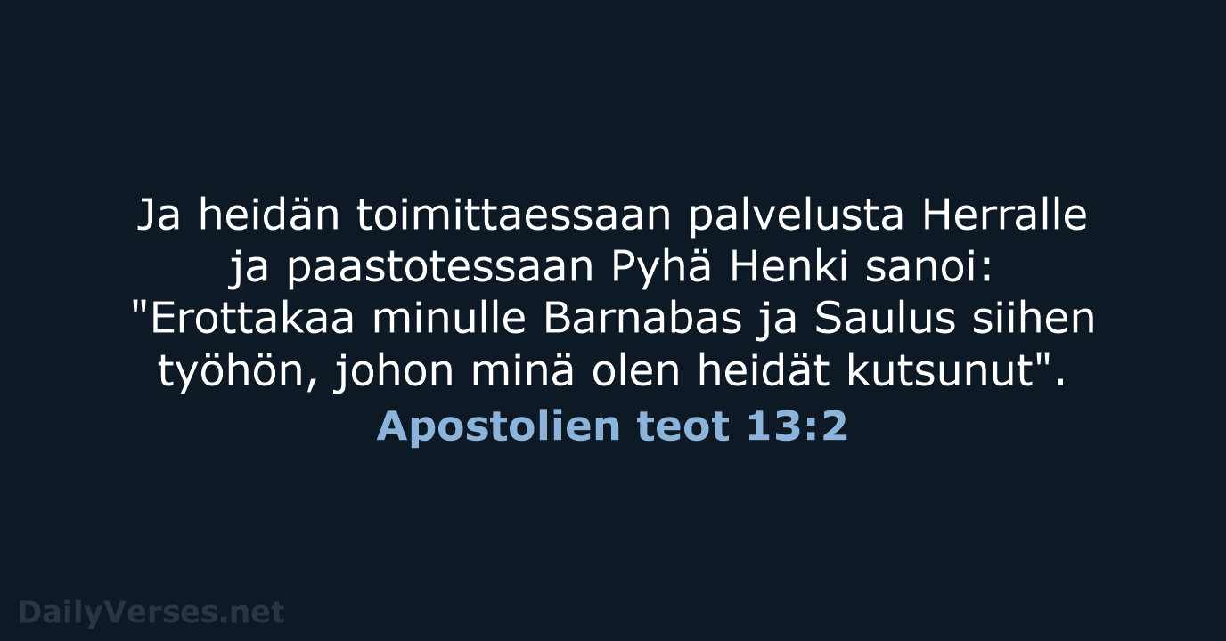 Ja heidän toimittaessaan palvelusta Herralle ja paastotessaan Pyhä Henki sanoi: "Erottakaa minulle… Apostolien teot 13:2