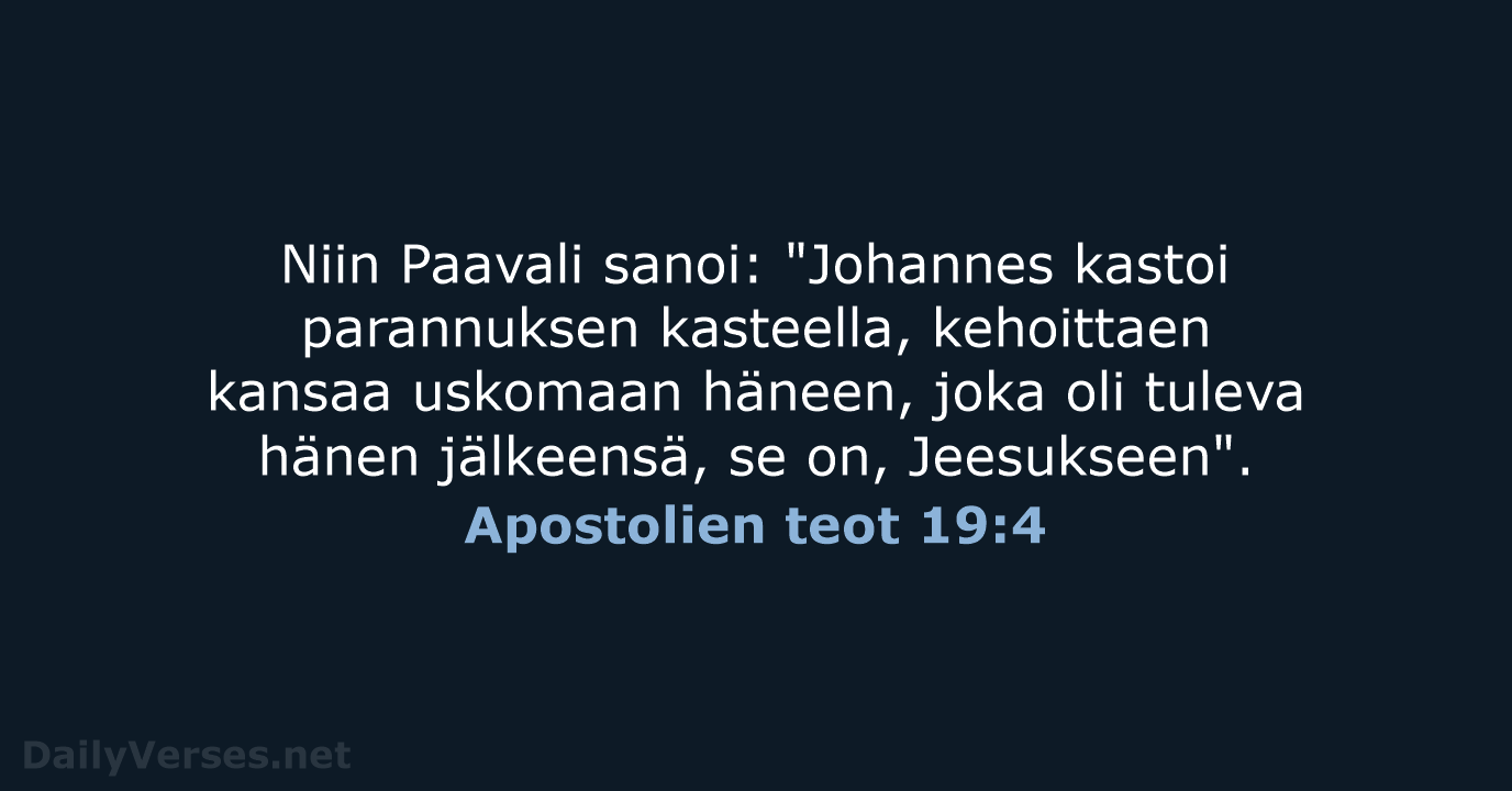 Niin Paavali sanoi: "Johannes kastoi parannuksen kasteella, kehoittaen kansaa uskomaan häneen, joka… Apostolien teot 19:4