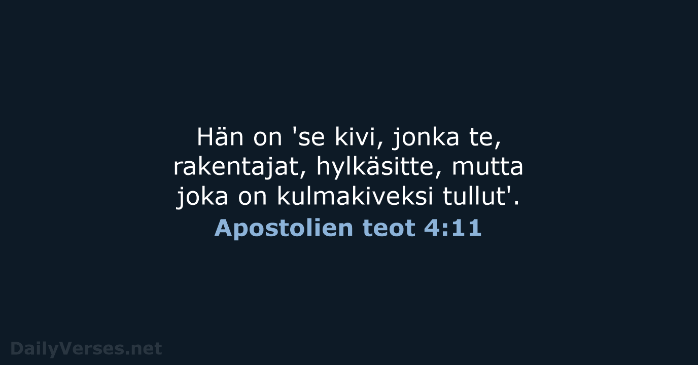 Hän on 'se kivi, jonka te, rakentajat, hylkäsitte, mutta joka on kulmakiveksi tullut'. Apostolien teot 4:11