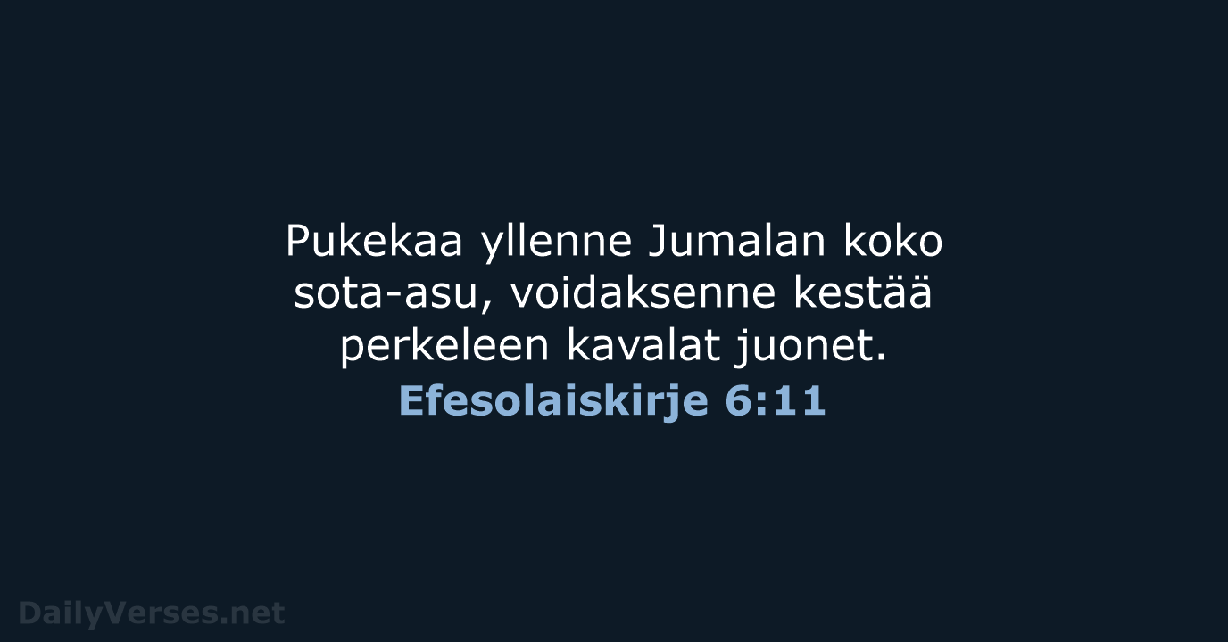 Pukekaa yllenne Jumalan koko sota-asu, voidaksenne kestää perkeleen kavalat juonet. Efesolaiskirje 6:11