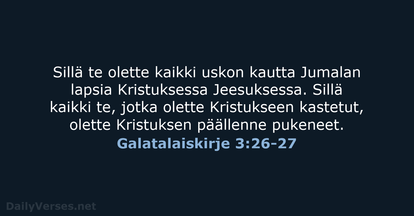 Sillä te olette kaikki uskon kautta Jumalan lapsia Kristuksessa Jeesuksessa. Sillä kaikki… Galatalaiskirje 3:26-27