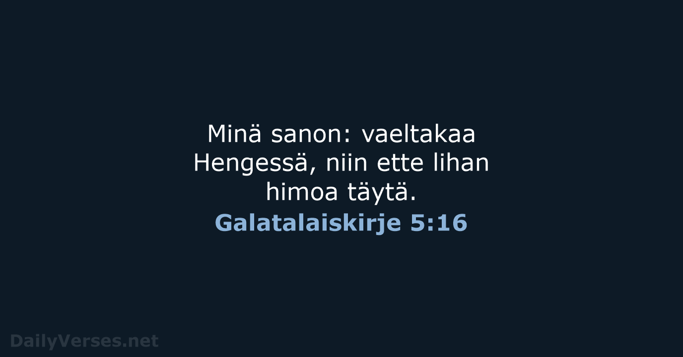 Minä sanon: vaeltakaa Hengessä, niin ette lihan himoa täytä. Galatalaiskirje 5:16