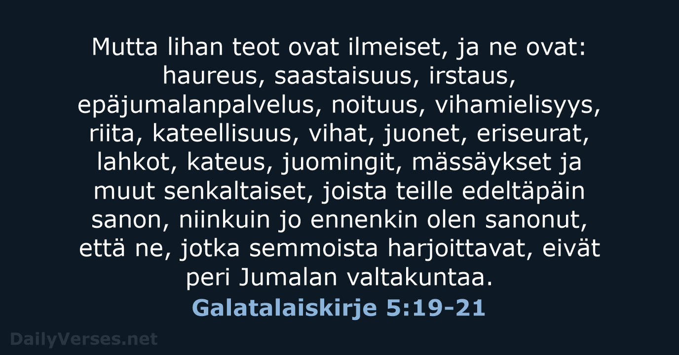 Mutta lihan teot ovat ilmeiset, ja ne ovat: haureus, saastaisuus, irstaus, epäjumalanpalvelus… Galatalaiskirje 5:19-21