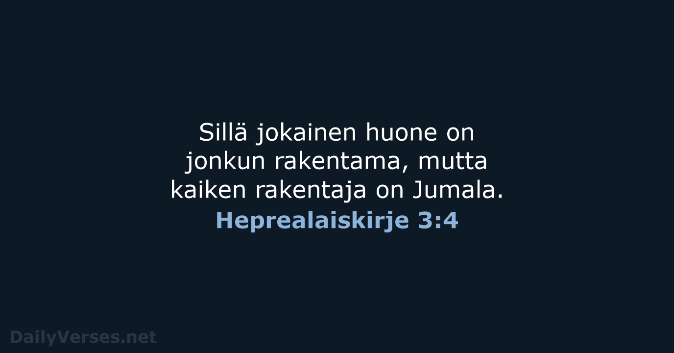 Sillä jokainen huone on jonkun rakentama, mutta kaiken rakentaja on Jumala. Heprealaiskirje 3:4