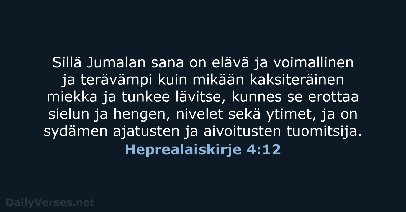 Sillä Jumalan sana on elävä ja voimallinen ja terävämpi kuin mikään kaksiteräinen… Heprealaiskirje 4:12