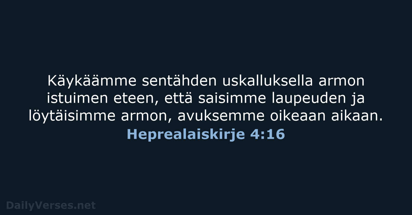 Käykäämme sentähden uskalluksella armon istuimen eteen, että saisimme laupeuden ja löytäisimme armon… Heprealaiskirje 4:16