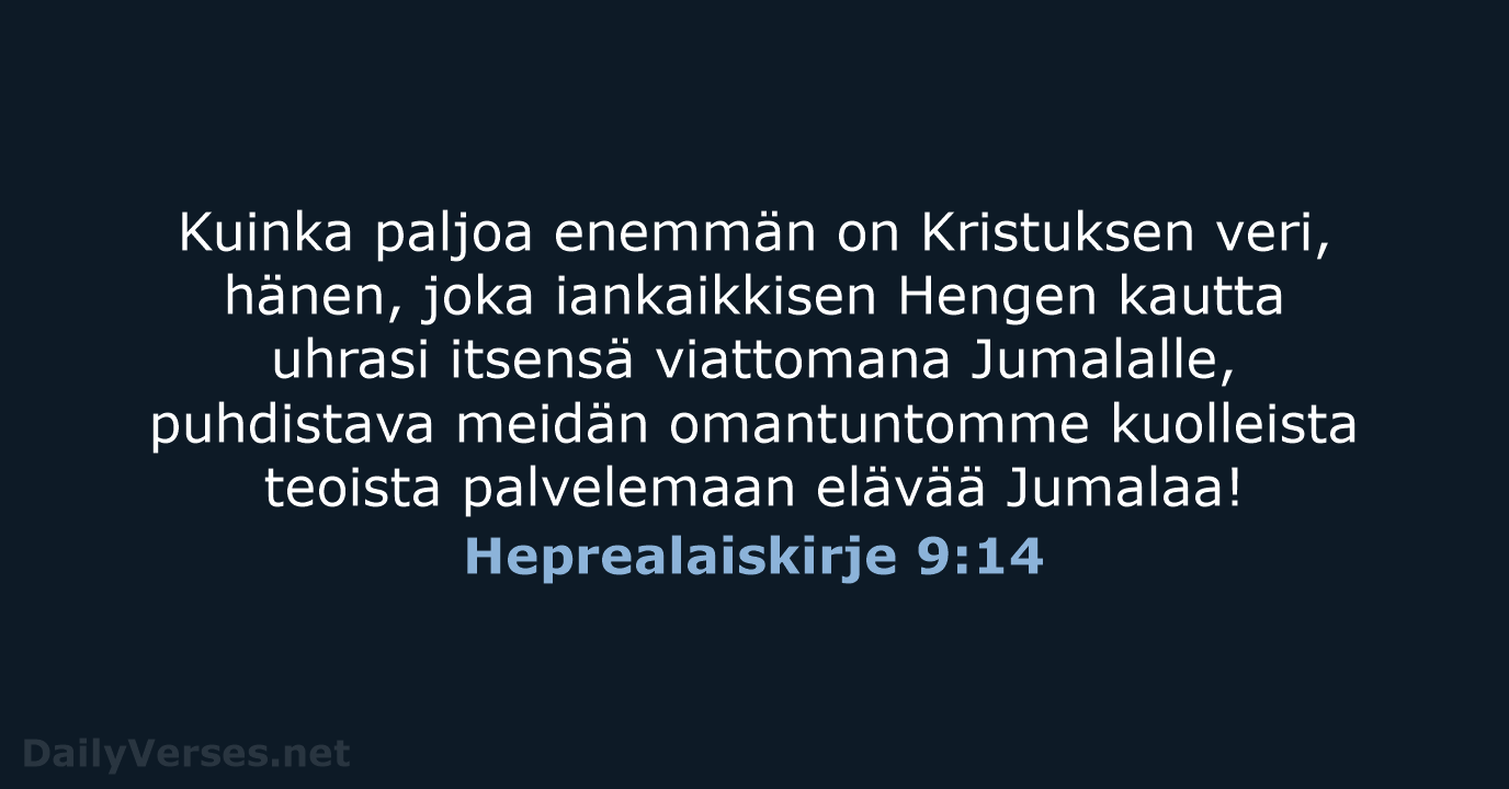 Kuinka paljoa enemmän on Kristuksen veri, hänen, joka iankaikkisen Hengen kautta uhrasi… Heprealaiskirje 9:14