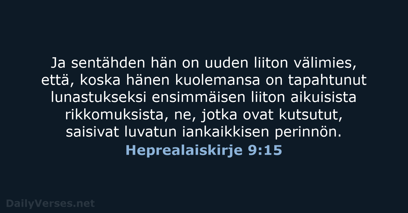 Ja sentähden hän on uuden liiton välimies, että, koska hänen kuolemansa on… Heprealaiskirje 9:15