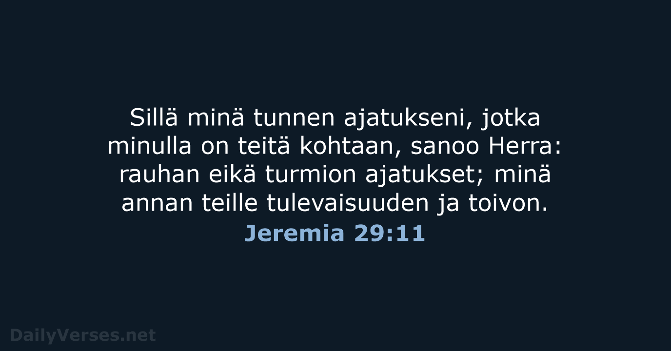 Sillä minä tunnen ajatukseni, jotka minulla on teitä kohtaan, sanoo Herra: rauhan… Jeremia 29:11