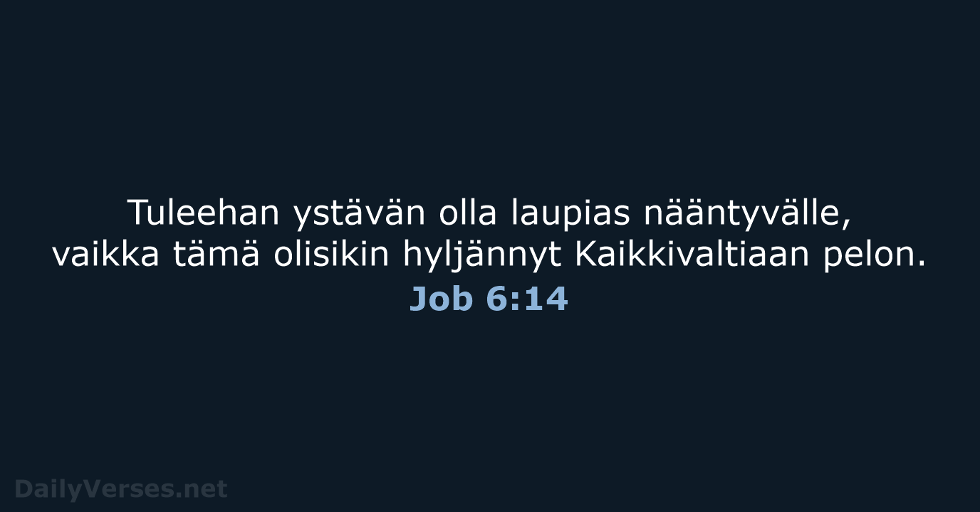 Tuleehan ystävän olla laupias nääntyvälle, vaikka tämä olisikin hyljännyt Kaikkivaltiaan pelon. Job 6:14