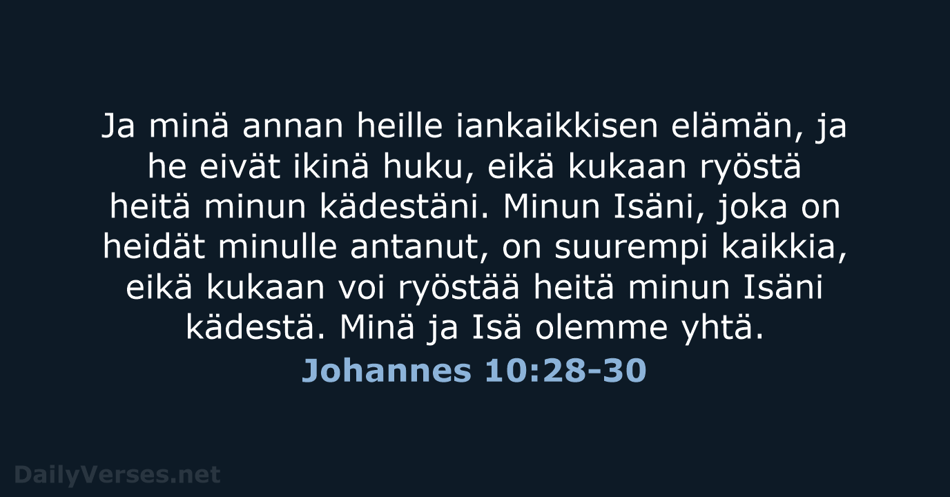 Ja minä annan heille iankaikkisen elämän, ja he eivät ikinä huku, eikä… Johannes 10:28-30