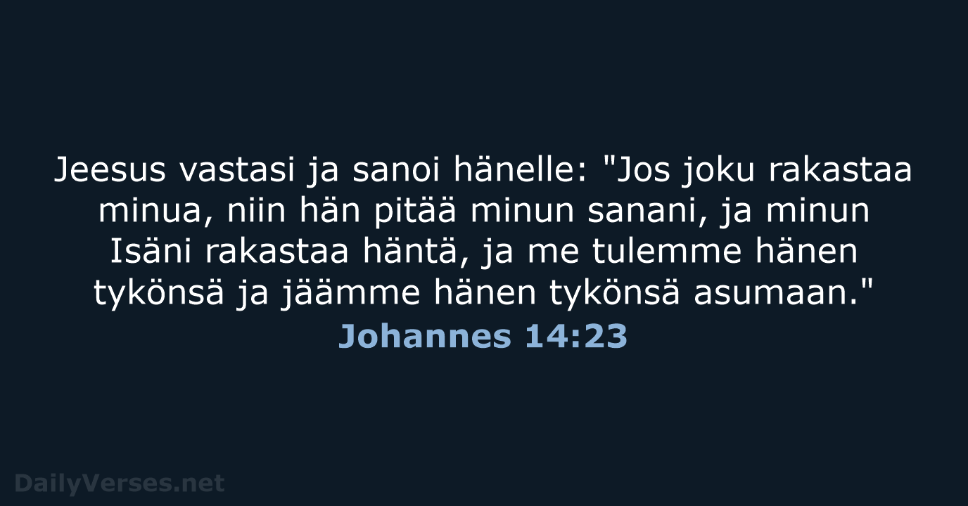 Jeesus vastasi ja sanoi hänelle: "Jos joku rakastaa minua, niin hän pitää… Johannes 14:23