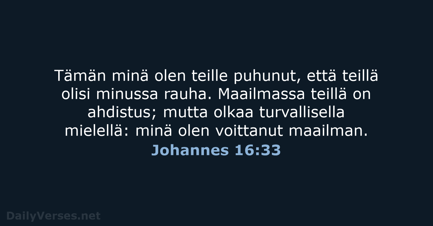 Tämän minä olen teille puhunut, että teillä olisi minussa rauha. Maailmassa teillä… Johannes 16:33