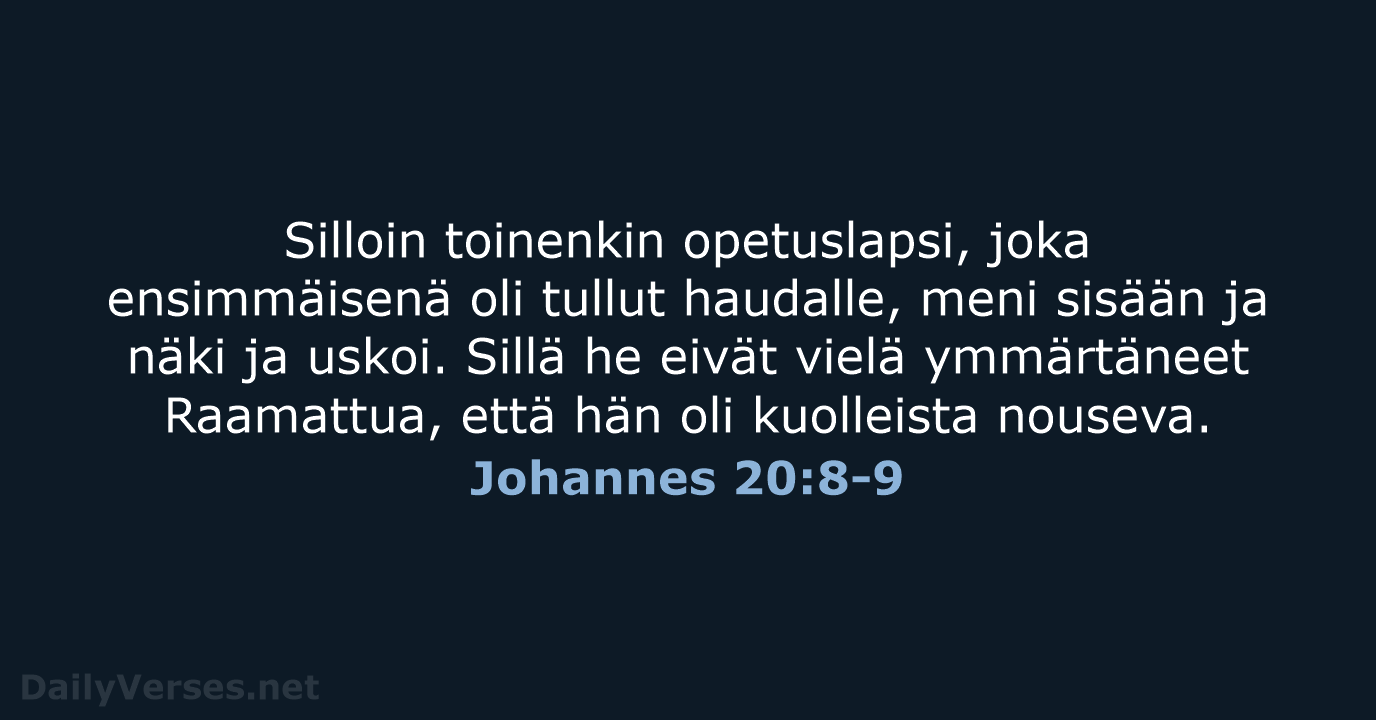 Silloin toinenkin opetuslapsi, joka ensimmäisenä oli tullut haudalle, meni sisään ja näki… Johannes 20:8-9