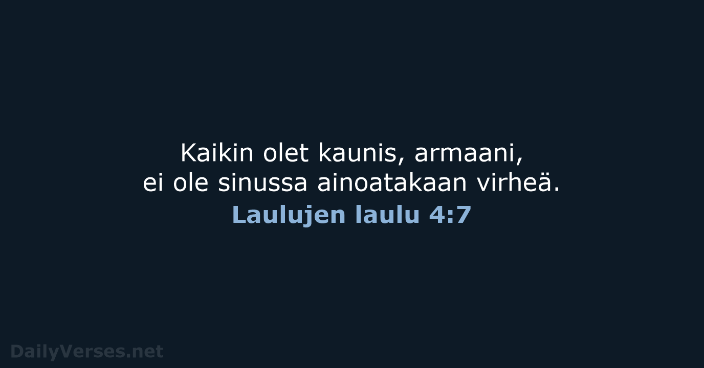 Kaikin olet kaunis, armaani, ei ole sinussa ainoatakaan virheä. Laulujen laulu 4:7