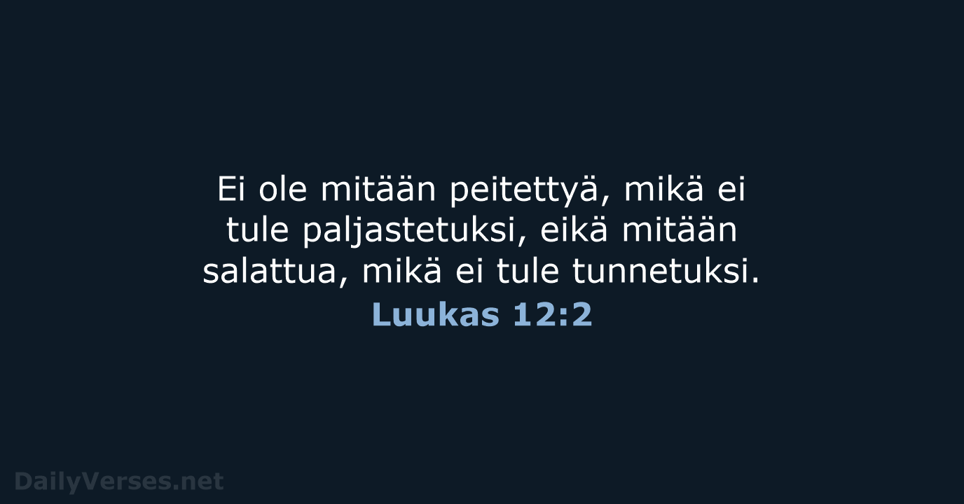 Ei ole mitään peitettyä, mikä ei tule paljastetuksi, eikä mitään salattua, mikä… Luukas 12:2