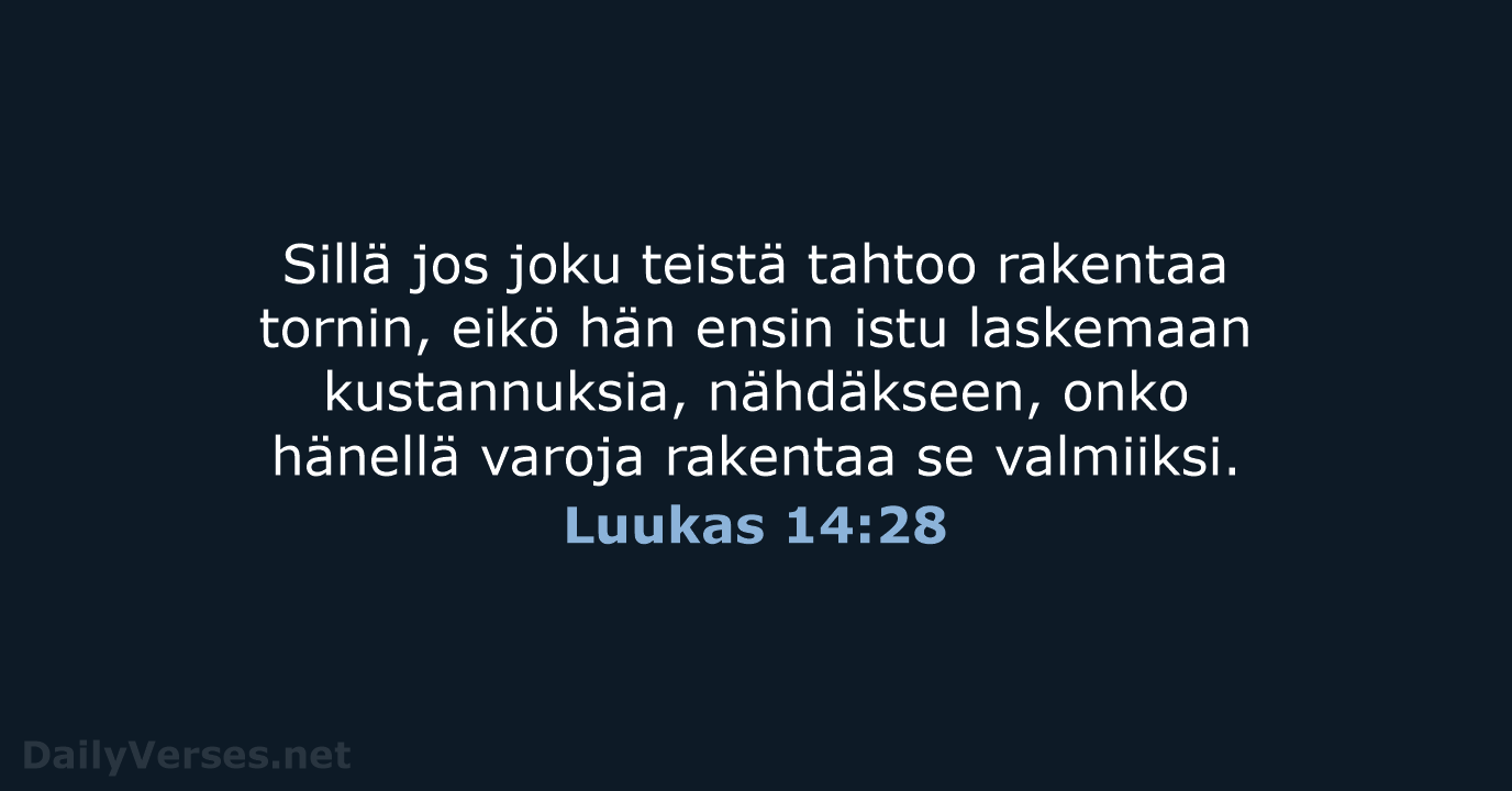 Sillä jos joku teistä tahtoo rakentaa tornin, eikö hän ensin istu laskemaan… Luukas 14:28