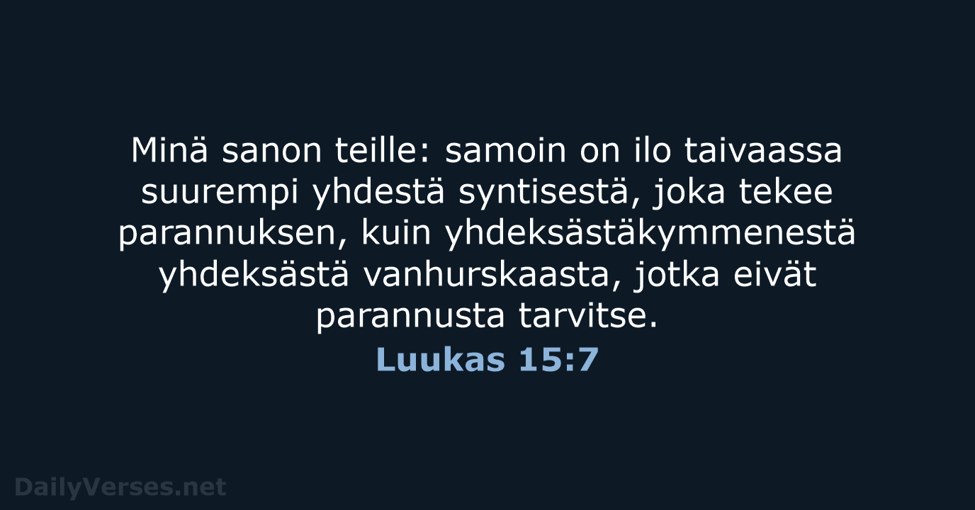 Minä sanon teille: samoin on ilo taivaassa suurempi yhdestä syntisestä, joka tekee… Luukas 15:7