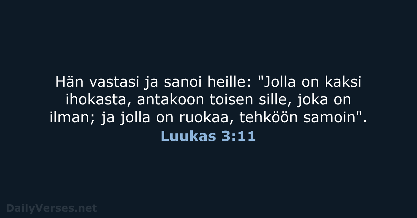 Hän vastasi ja sanoi heille: "Jolla on kaksi ihokasta, antakoon toisen sille… Luukas 3:11