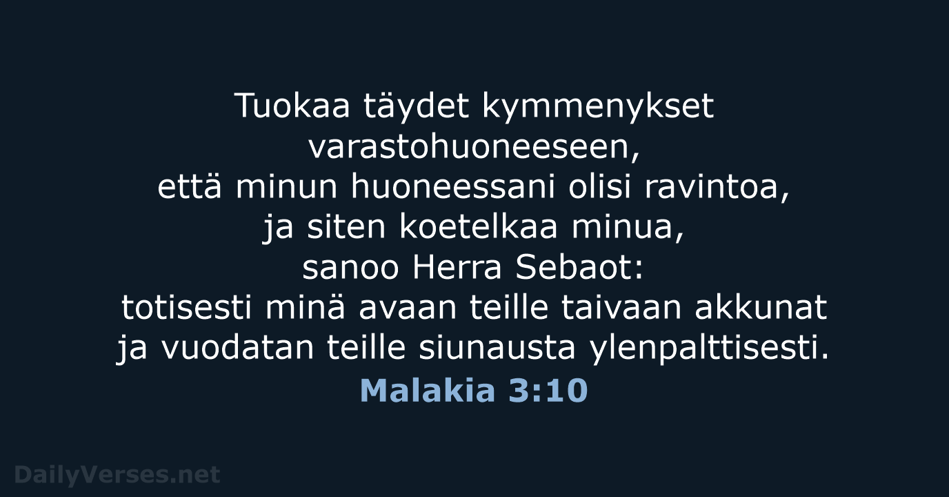 Tuokaa täydet kymmenykset varastohuoneeseen, että minun huoneessani olisi ravintoa, ja siten koetelkaa… Malakia 3:10