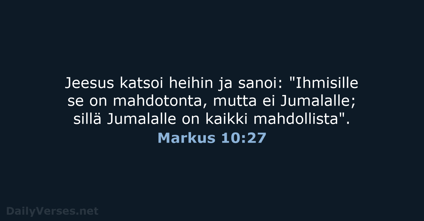 Jeesus katsoi heihin ja sanoi: "Ihmisille se on mahdotonta, mutta ei Jumalalle… Markus 10:27