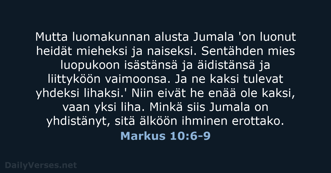 Mutta luomakunnan alusta Jumala 'on luonut heidät mieheksi ja naiseksi. Sentähden mies… Markus 10:6-9