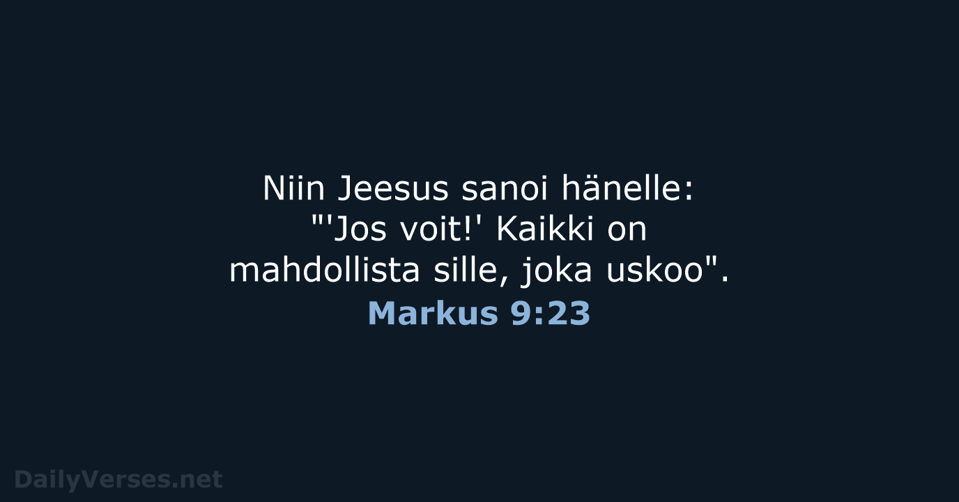 Niin Jeesus sanoi hänelle: "'Jos voit!' Kaikki on mahdollista sille, joka uskoo". Markus 9:23