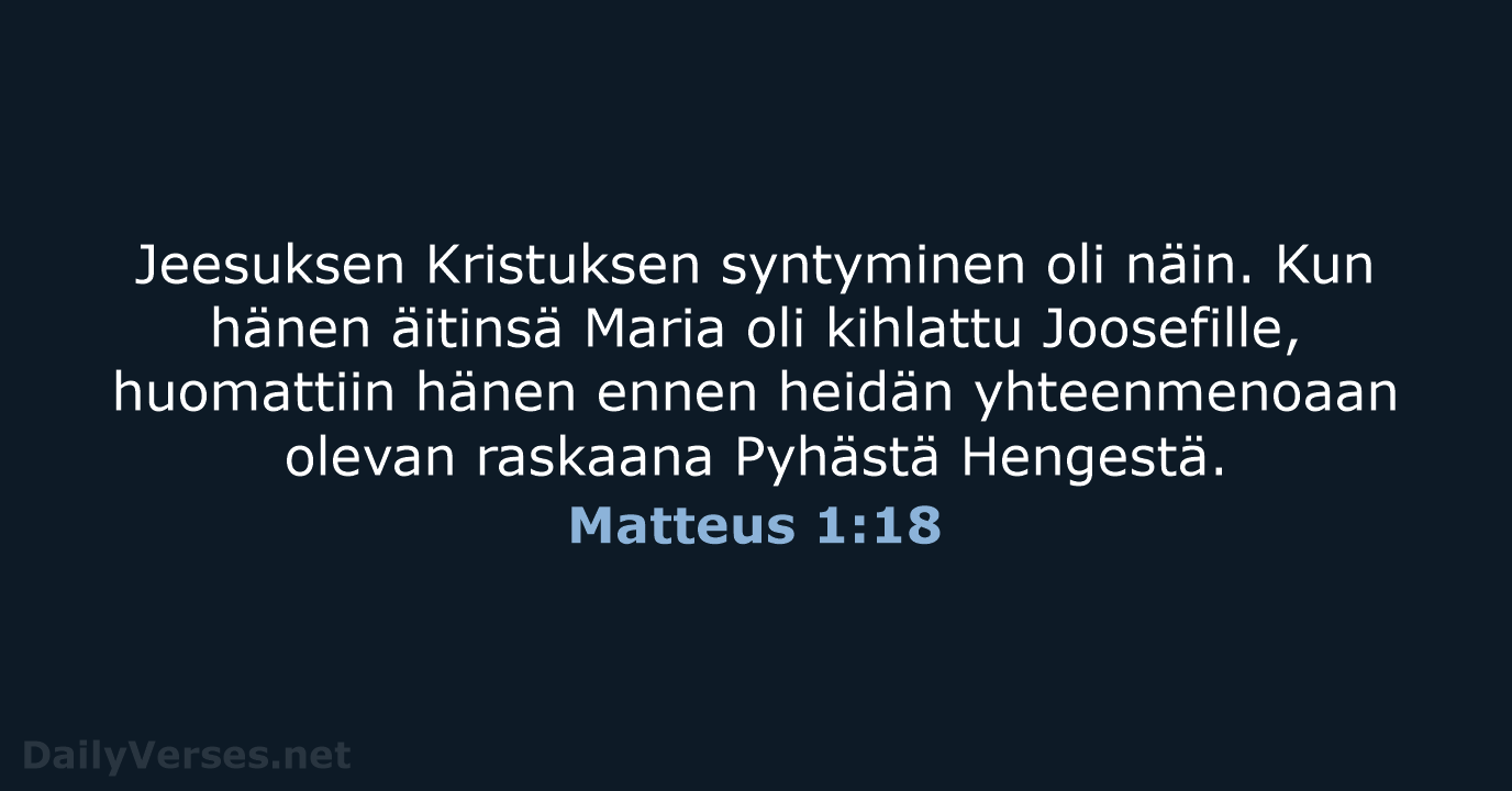 Jeesuksen Kristuksen syntyminen oli näin. Kun hänen äitinsä Maria oli kihlattu Joosefille… Matteus 1:18