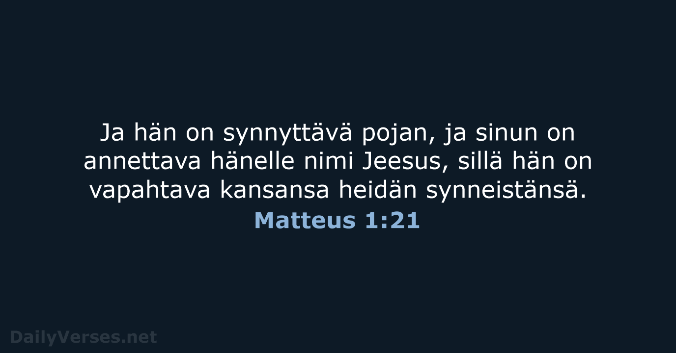 Ja hän on synnyttävä pojan, ja sinun on annettava hänelle nimi Jeesus… Matteus 1:21