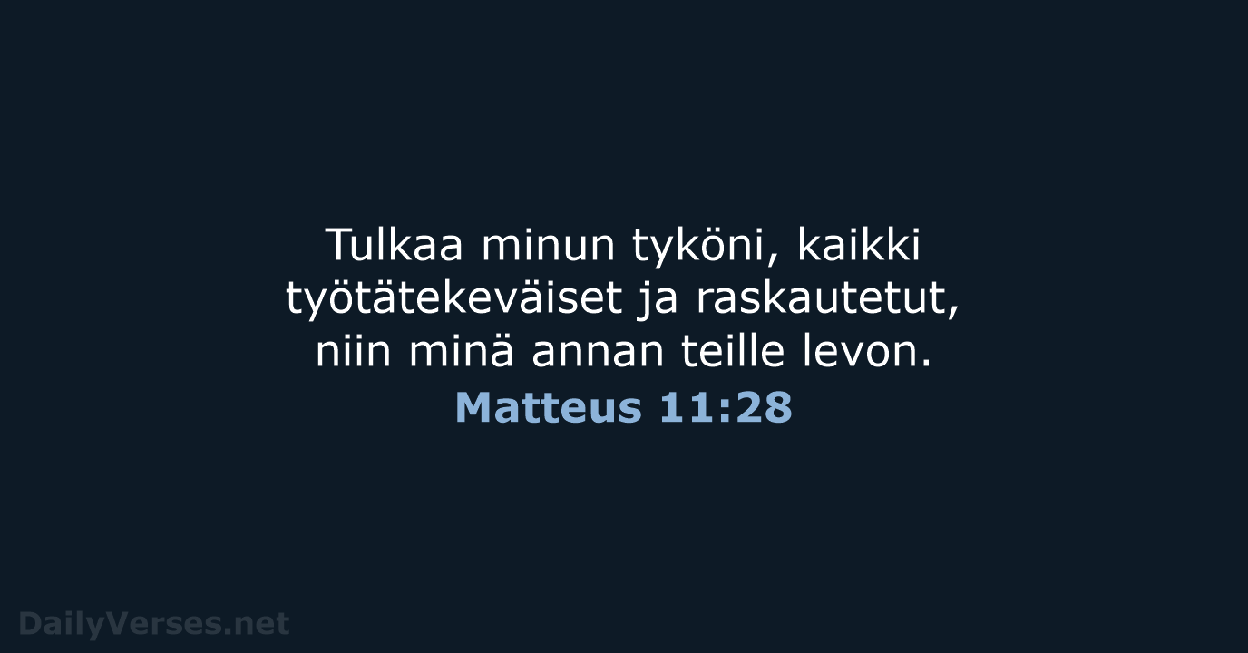 Tulkaa minun tyköni, kaikki työtätekeväiset ja raskautetut, niin minä annan teille levon. Matteus 11:28