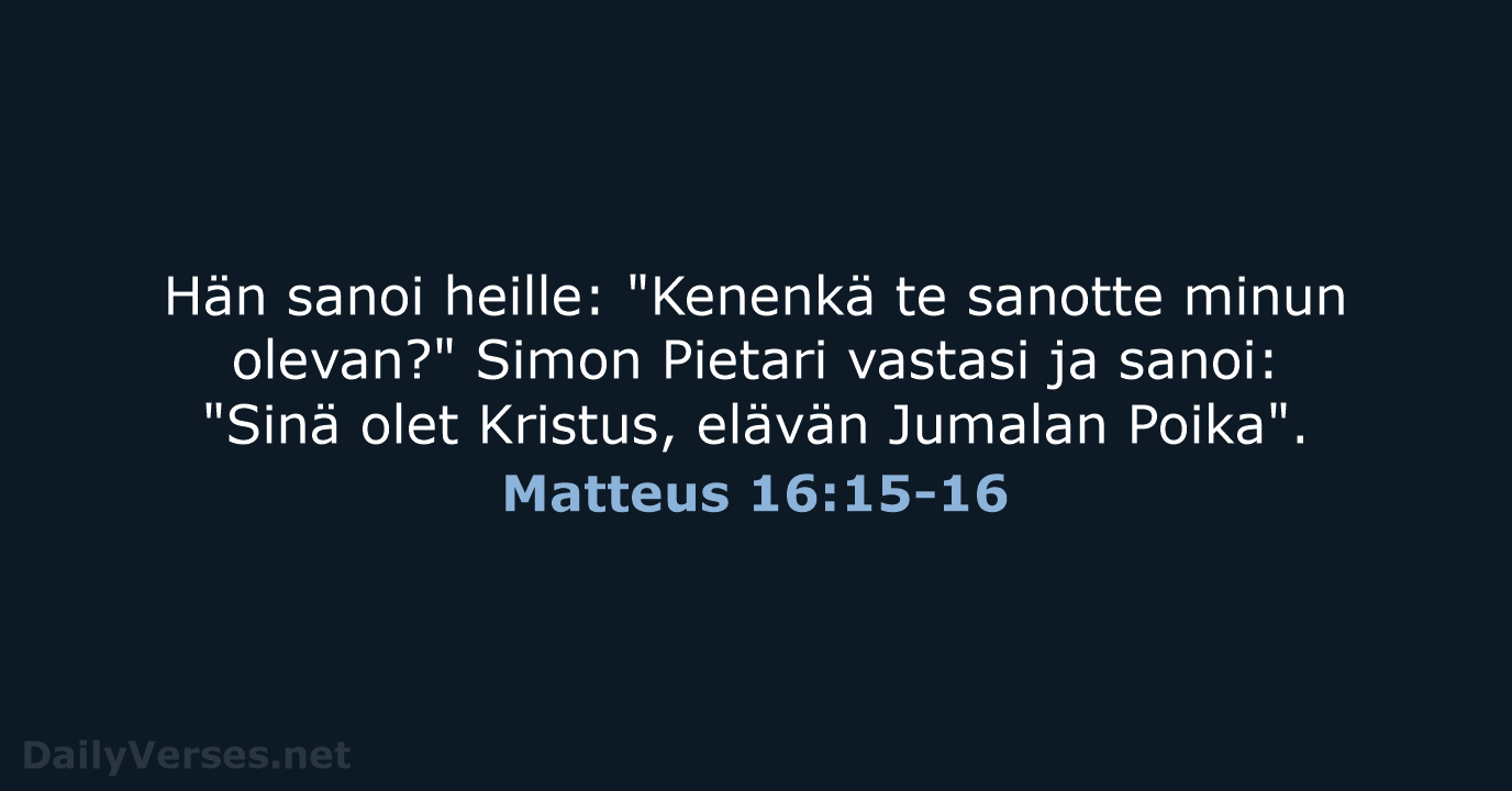 Hän sanoi heille: "Kenenkä te sanotte minun olevan?" Simon Pietari vastasi ja… Matteus 16:15-16