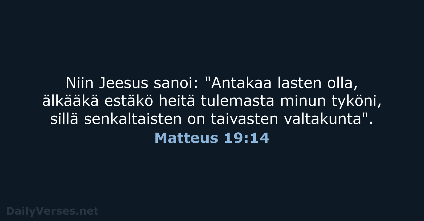 Niin Jeesus sanoi: "Antakaa lasten olla, älkääkä estäkö heitä tulemasta minun tyköni… Matteus 19:14