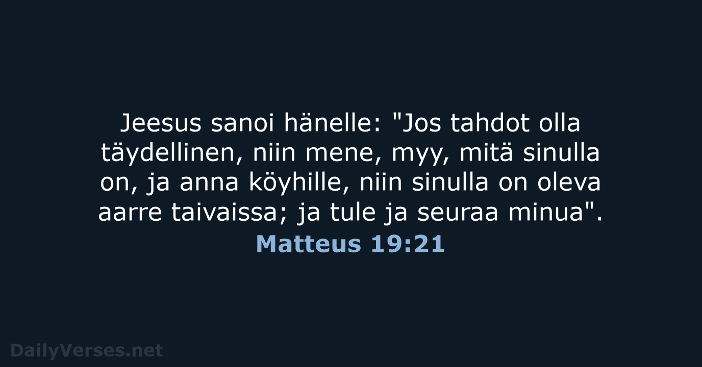 Jeesus sanoi hänelle: "Jos tahdot olla täydellinen, niin mene, myy, mitä sinulla… Matteus 19:21