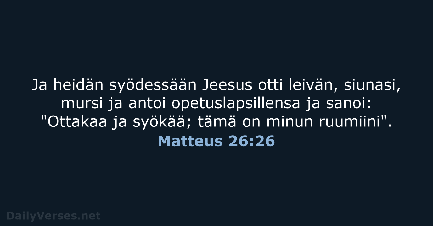 Ja heidän syödessään Jeesus otti leivän, siunasi, mursi ja antoi opetuslapsillensa ja… Matteus 26:26